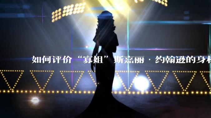 如何评价“寡姐”斯嘉丽·约翰逊的身材?