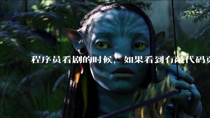 程序员看剧的时候,如果看到有敲代码页面,会暂停看代码吗?