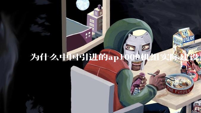 为什么中国引进的ap1000机组实际建设周期远比当初预计的长的多?这是否严重耽误了中国核电的发展?