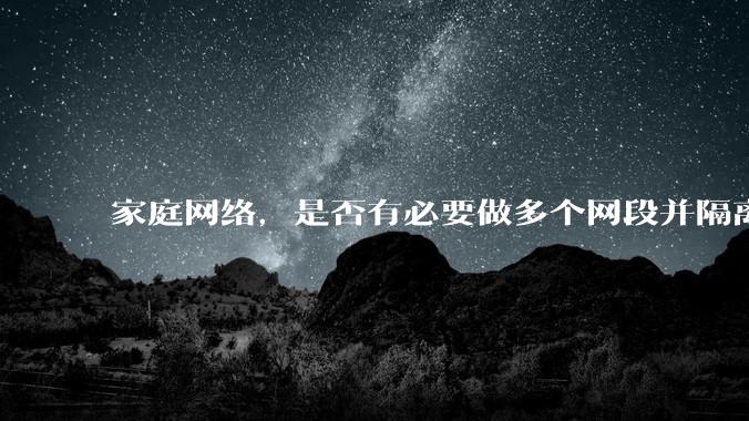 家庭网络,是否有必要做多个网段并隔离?