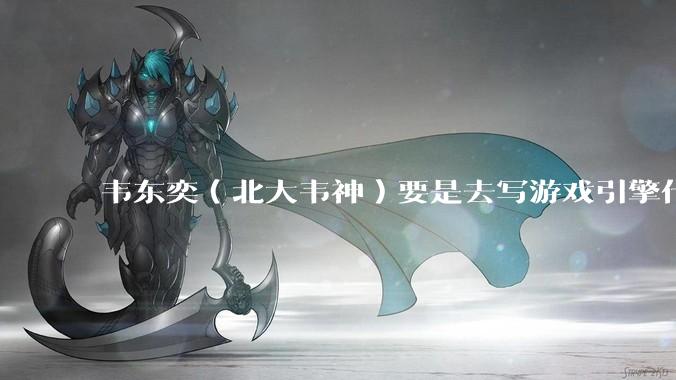 韦东奕(北大韦神)要是去写游戏引擎代码,能不能把虚幻引擎按在地上摩擦?数学好真能‘降维打击吗?