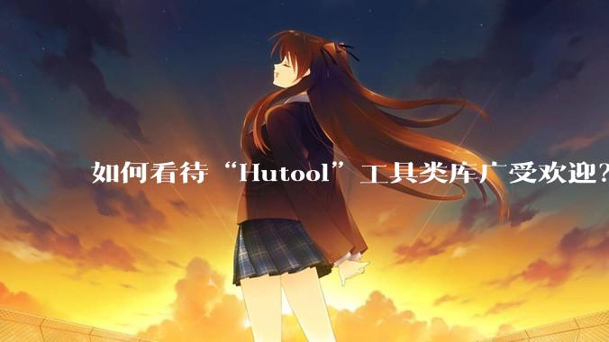 如何看待“Hutool”工具类库广受欢迎?