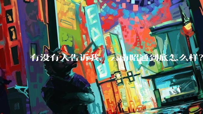 有没有人告诉我,云南昭通到底怎么样?
