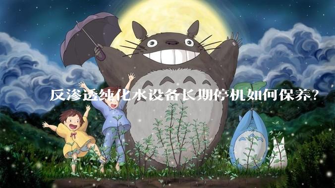 反渗透纯化水设备长期停机如何保养?