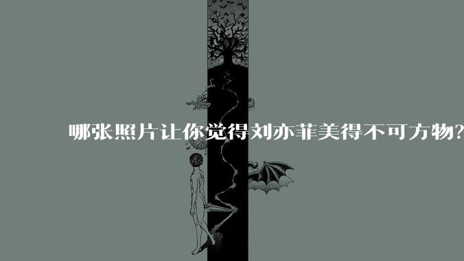 哪张照片让你觉得刘亦菲美得不可方物?