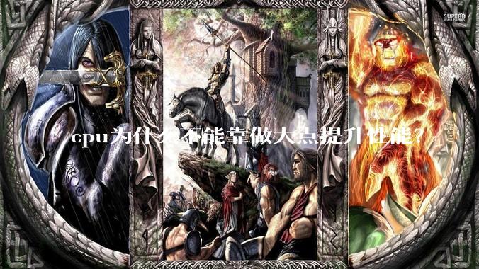cpu为什么不能靠做大点提升性能?