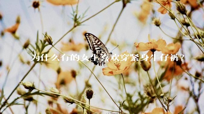为什么有的女生喜欢穿紧身牛仔裤?